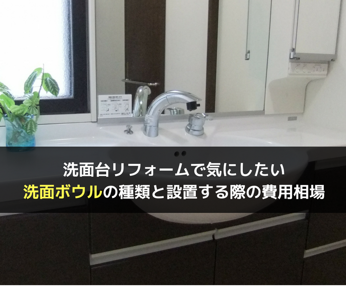 洗面台リフォームで気にしたい洗面ボウルの種類と設置時の費用相場 不動産の書 家に関することから土地や空き家の活用法を紹介